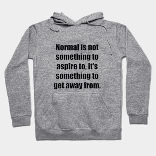 Normal is not something to aspire to, it's something to get away from Hoodie